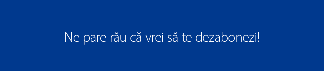 Ne pare rău că vrei să te dezabonezi!